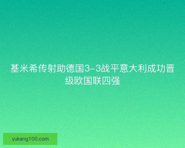 基米希传射助德国3-3战平意大利成功晋级欧国联四强