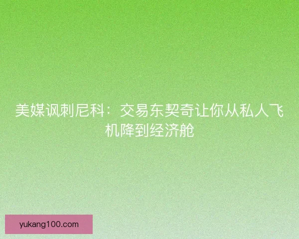 美媒讽刺尼科：交易东契奇让你从私人飞机降到经济舱